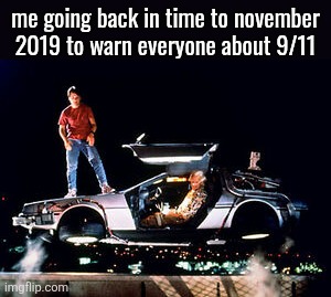 Back To The Future Car 2 | me going back in time to november 2019 to warn everyone about 9/11 | image tagged in back to the future car 2 | made w/ Imgflip meme maker