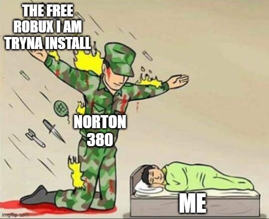 'free robux' | THE FREE ROBUX I AM TRYNA INSTALL; NORTON 380; ME | image tagged in soldier protecting sleeping child | made w/ Imgflip meme maker