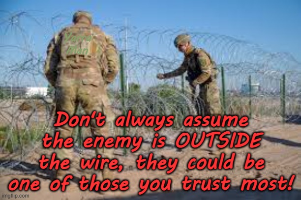 The enemy is not always outside the wire. This is the case with both soldiers and parents. | Yarra Man; Don't always assume the enemy is OUTSIDE the wire, they could be one of those you trust most! | image tagged in pedophiles predators,judges magistrates priests politicians,hollywood illuminati,churches schools,little children | made w/ Imgflip meme maker