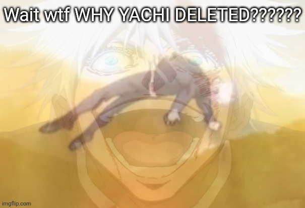 Mf on drugs fr | Wait wtf WHY YACHI DELETED?????? | image tagged in mf on drugs fr | made w/ Imgflip meme maker