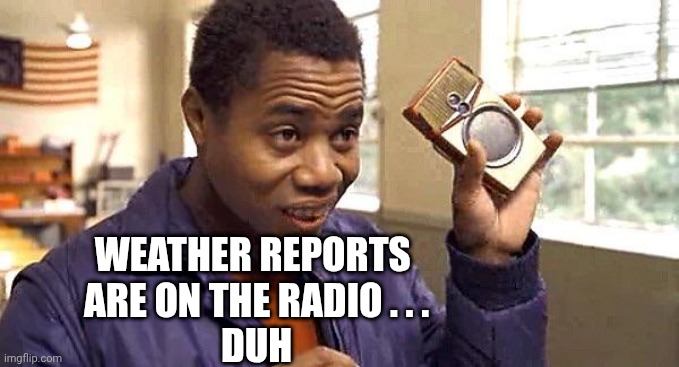 Radio | WEATHER REPORTS 
ARE ON THE RADIO . . .
DUH | image tagged in radio | made w/ Imgflip meme maker