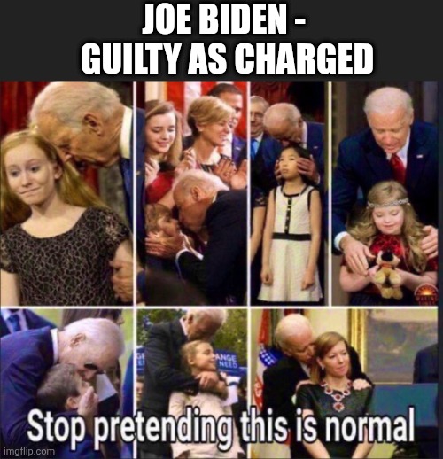 JOE BIDEN - 
GUILTY AS CHARGED | made w/ Imgflip meme maker