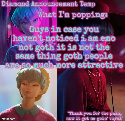 Diamond's Baby Saja Temp | Guys in case you haven't noticed i am emo not goth it is not the same thing goth people are so much more attractive | image tagged in diamond's baby saja temp | made w/ Imgflip meme maker