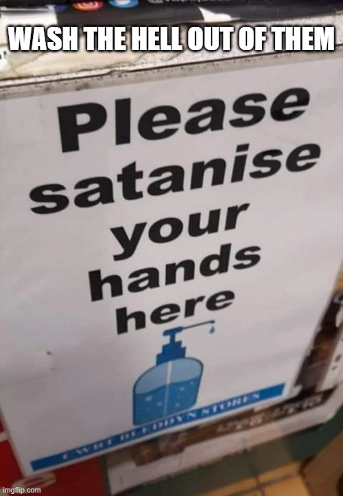How do you "satanize" your hands? Wash the hell out of them.   - funny - | WASH THE HELL OUT OF THEM | image tagged in funny,satan,shake and wash hands,humor,play on words | made w/ Imgflip meme maker