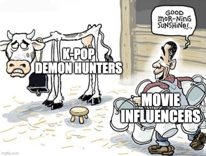 w movie tho | K-POP DEMON HUNTERS; MOVIE INFLUENCERS | image tagged in milking the cow | made w/ Imgflip meme maker