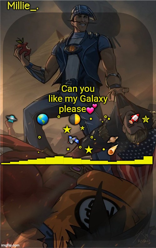 New copypasta because I said so | Can you like my Galaxy please💕
🛸　 　🌎　°　🌓　•　.°•　　🚀 ✯
　★　*　　　°　　　🛰 　°·　 🪐
.　　　•　° ★　• ☄
▁▂▃▄▅▆▇▆▅▄▃▃▂▃▃▄▇ | image tagged in millie's sportacus solos fiction announcement template | made w/ Imgflip meme maker