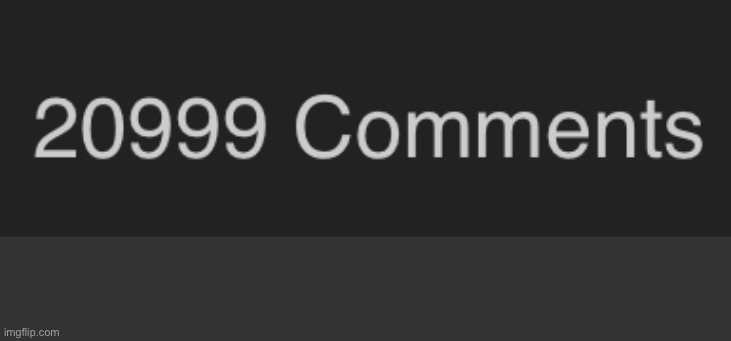 top comment is my 21000 comment | made w/ Imgflip meme maker