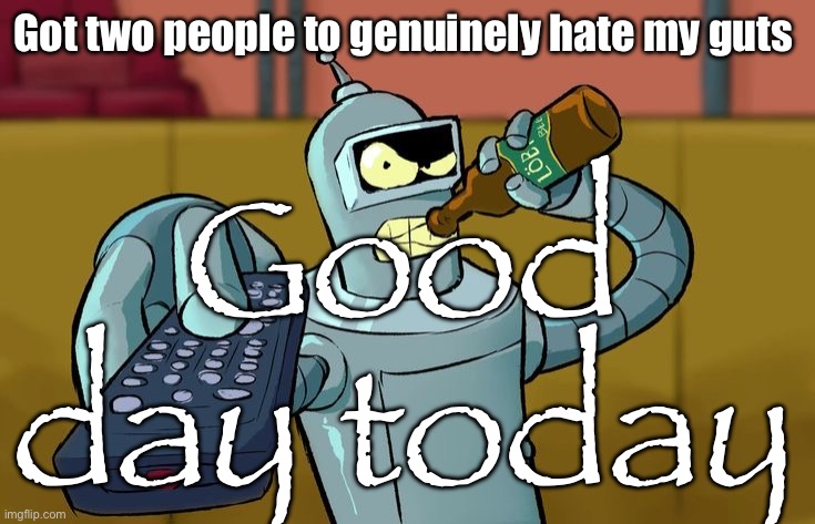 Bender T.V. Remote | Got two people to genuinely hate my guts; Good day today | image tagged in bender t v remote | made w/ Imgflip meme maker