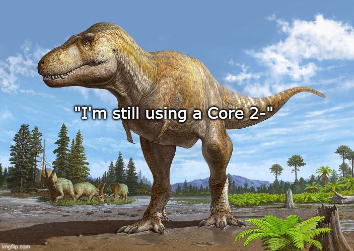 Core 2 Duo/Quad in 2025 is crazy | "I'm still using a Core 2-" | image tagged in memes,technology,computer | made w/ Imgflip meme maker