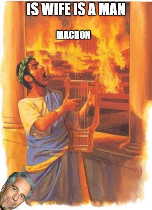 Nero played the fiddle while Rome burned | IS WIFE IS A MAN; MACRON | image tagged in nero played the fiddle while rome burned | made w/ Imgflip meme maker