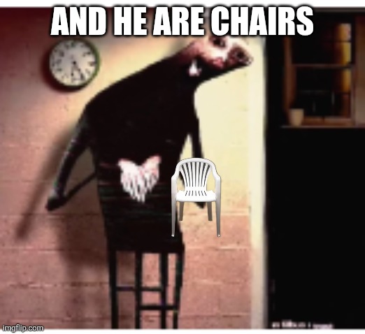 Filbus | AND HE ARE CHAIRS | image tagged in filbus | made w/ Imgflip meme maker