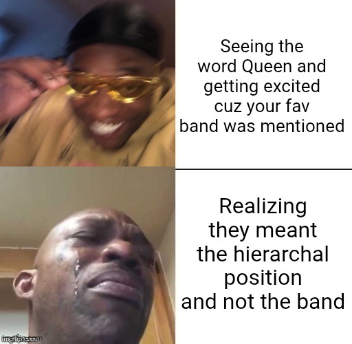 wearing sunglasses crying | Seeing the word Queen and getting excited cuz your fav band was mentioned; Realizing they meant the hierarchal position and not the band | image tagged in wearing sunglasses crying | made w/ Imgflip meme maker