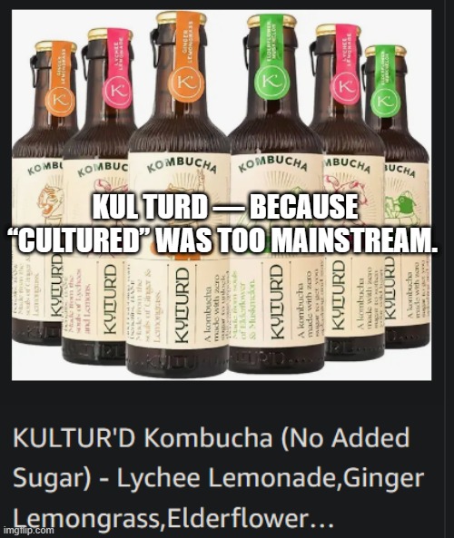 KUL TURD — BECAUSE “CULTURED” WAS TOO MAINSTREAM. | image tagged in labelfail,turd,kombucha | made w/ Imgflip meme maker