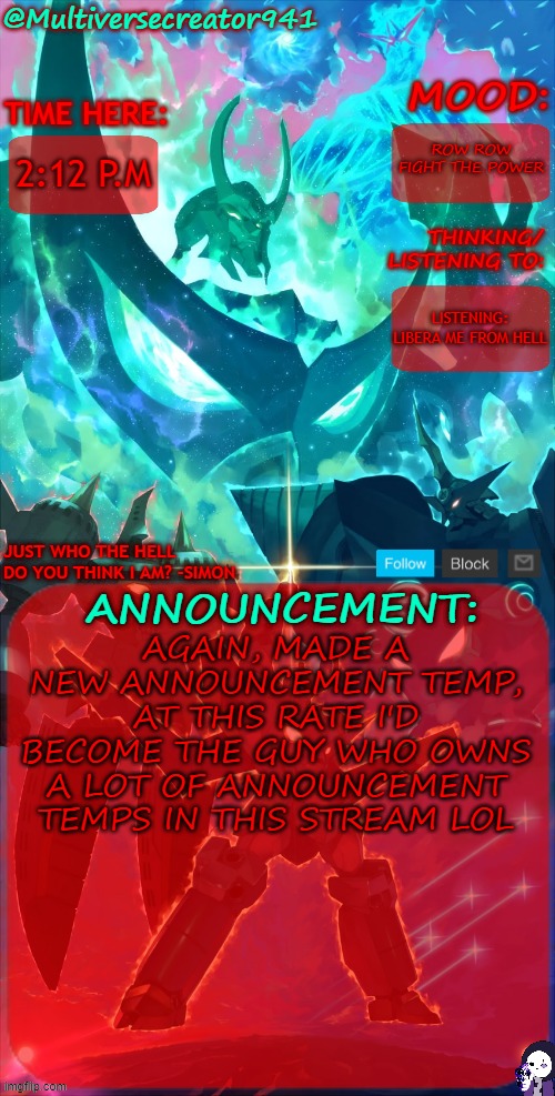 BRUH, rate this temp (Epic! Sans the topic) | ROW ROW FIGHT THE POWER; 2:12 P.M; LISTENING:
LIBERA ME FROM HELL; AGAIN, MADE A NEW ANNOUNCEMENT TEMP, AT THIS RATE I'D BECOME THE GUY WHO OWNS A LOT OF ANNOUNCEMENT TEMPS IN THIS STREAM LOL | image tagged in mc941's announcement temp gurren lagann | made w/ Imgflip meme maker
