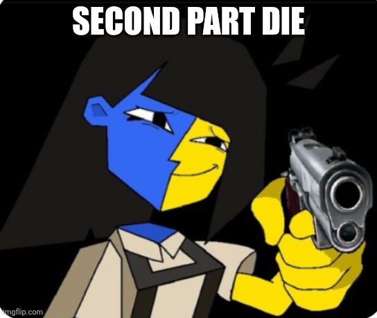 ENA with gun | SECOND PART DIE | image tagged in ena with gun | made w/ Imgflip meme maker