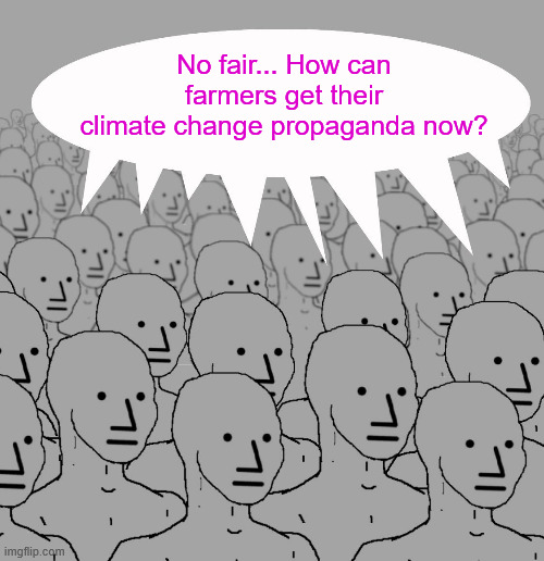 npc-crowd | No fair... How can farmers get their climate change propaganda now? | image tagged in npc-crowd | made w/ Imgflip meme maker
