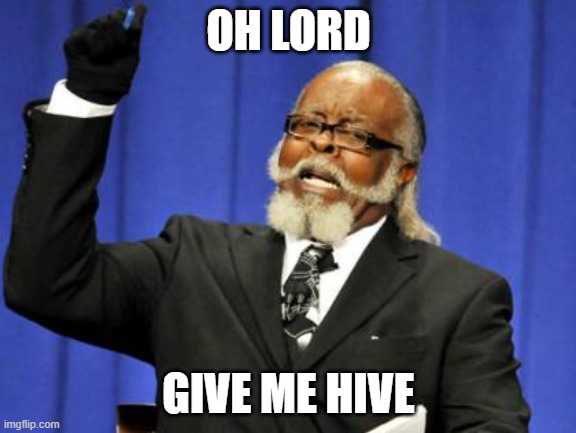 Too Damn High Meme | OH LORD; GIVE ME HIVE | image tagged in memes,too damn high | made w/ Imgflip meme maker