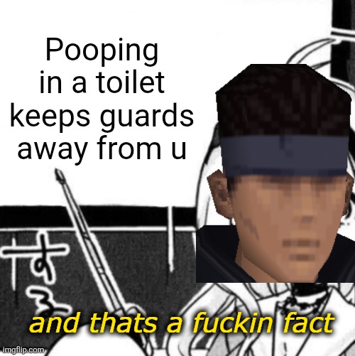 This is a real game mechanic where u play a pooping tape and guards go away | Pooping in a toilet keeps guards away from u | image tagged in and that's a fact,memes,metal gear solid,metal gear,solid snake | made w/ Imgflip meme maker
