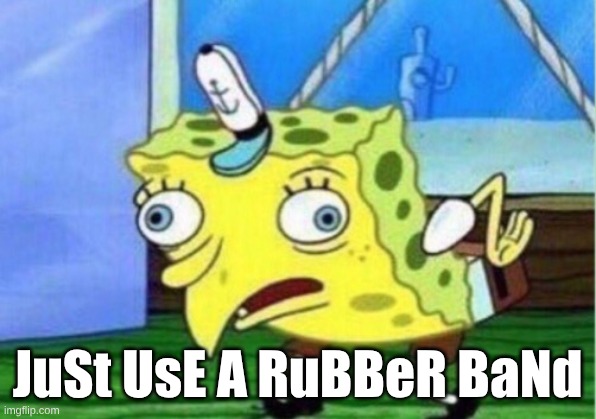 I'm joking by the way | JuSt UsE A RuBBeR BaNd | image tagged in memes,mocking spongebob | made w/ Imgflip meme maker