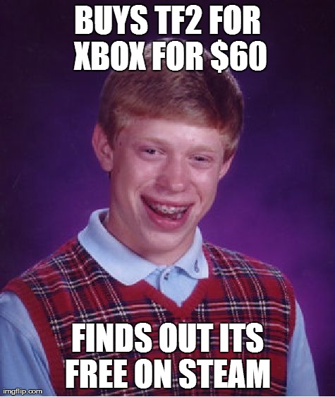 Bad Luck Brian | BUYS TF2 FOR XBOX FOR $60 FINDS OUT ITS FREE ON STEAM | image tagged in memes,bad luck brian | made w/ Imgflip meme maker