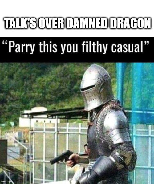 eat this | TALK'S OVER DAMNED DRAGON | image tagged in parry this you filthy casual,knightmare,knight,dragon,funny | made w/ Imgflip meme maker