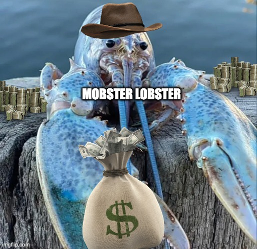 idk | MOBSTER LOBSTER | image tagged in the blue lobster | made w/ Imgflip meme maker
