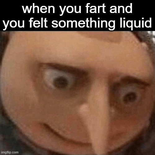 uh oh | when you fart and you felt something liquid | image tagged in uh oh gru,memes,fart | made w/ Imgflip meme maker