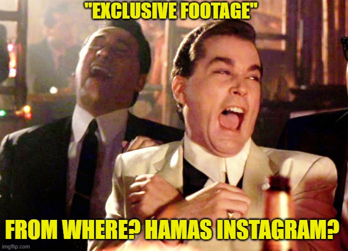 Good Fellas Hilarious Meme | FROM WHERE? HAMAS INSTAGRAM? "EXCLUSIVE FOOTAGE" | image tagged in memes,good fellas hilarious | made w/ Imgflip meme maker