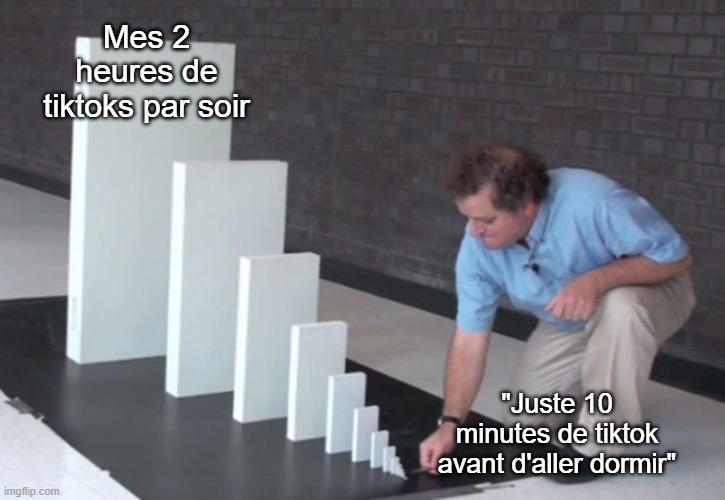 Domino Effect | Mes 2 heures de tiktoks par soir; "Juste 10 minutes de tiktok avant d'aller dormir" | image tagged in domino effect | made w/ Imgflip meme maker