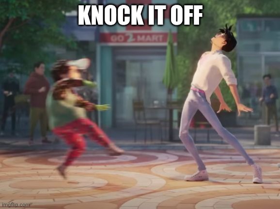 My litlle Soda Pop | KNOCK IT OFF | image tagged in my litlle soda pop | made w/ Imgflip meme maker