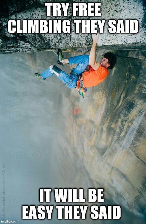 Try some extreme sports | TRY FREE CLIMBING THEY SAID; IT WILL BE EASY THEY SAID | image tagged in climbing,memes,lattice climbing,climbing memes,latticeclimbing,free climbing | made w/ Imgflip meme maker