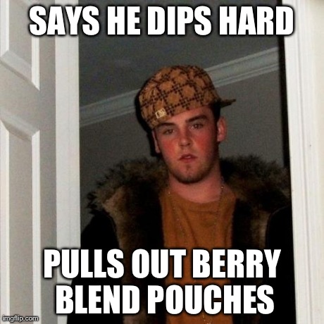 Scumbag Steve | SAYS HE DIPS HARD PULLS OUT BERRY BLEND POUCHES | image tagged in memes,scumbag steve | made w/ Imgflip meme maker