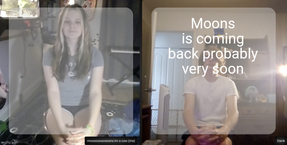 moons and dank temp | Moons is coming back probably very soon | image tagged in moons and dank temp | made w/ Imgflip meme maker