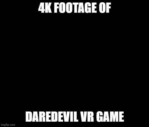 dare, devil? | 4K FOOTAGE OF; DAREDEVIL VR GAME | image tagged in daredevil | made w/ Imgflip meme maker