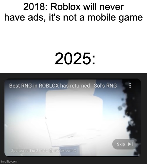 hmmmmm | 2018: Roblox will never have ads, it's not a mobile game; 2025: | image tagged in sometimes i wonder | made w/ Imgflip meme maker