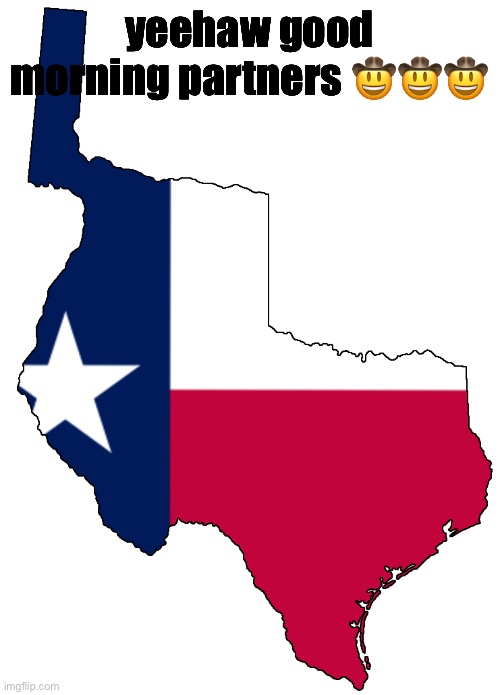 Republic of Texas | yeehaw good morning partners 🤠🤠🤠 | image tagged in republic of texas | made w/ Imgflip meme maker
