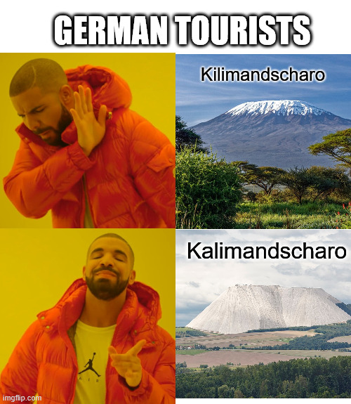 The Kalimandscharo | GERMAN TOURISTS; Kilimandscharo; Kalimandscharo | image tagged in memes,drake hotline bling,germany,lattice climbing,mountain,salt | made w/ Imgflip meme maker