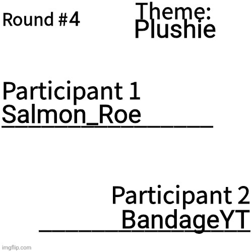 Round 4 | 4; Plushie; Salmon_Roe; BandageYT | image tagged in art tournament | made w/ Imgflip meme maker
