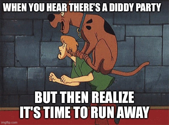 Run away from Diddy and his parties! | WHEN YOU HEAR THERE'S A DIDDY PARTY; BUT THEN REALIZE IT'S TIME TO RUN AWAY | image tagged in shaggy and scooby running,diddy,p diddy,shaggy,scooby doo,crazy | made w/ Imgflip meme maker