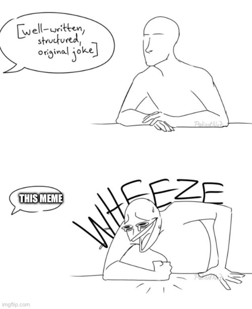 Wheeze | THIS MEME | image tagged in wheeze | made w/ Imgflip meme maker