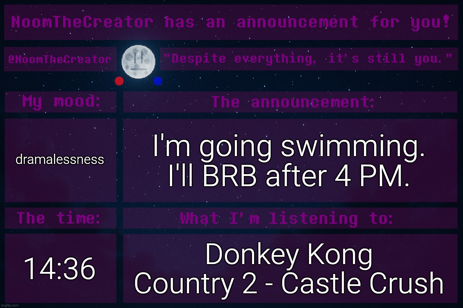 HEY EVERY ! | dramalessness; I'm going swimming. I'll BRB after 4 PM. 14:36; Donkey Kong Country 2 - Castle Crush | image tagged in noomthecreator announcement temp | made w/ Imgflip meme maker