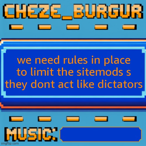 if this gets deleted its only more proof | we need rules in place to limit the sitemods s they dont act like dictators | image tagged in cheze pixel template | made w/ Imgflip meme maker