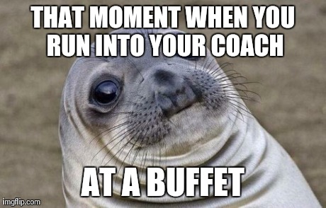 Awkward Moment Sealion Meme | THAT MOMENT WHEN YOU RUN INTO YOUR COACH AT A BUFFET | image tagged in memes,awkward moment sealion | made w/ Imgflip meme maker