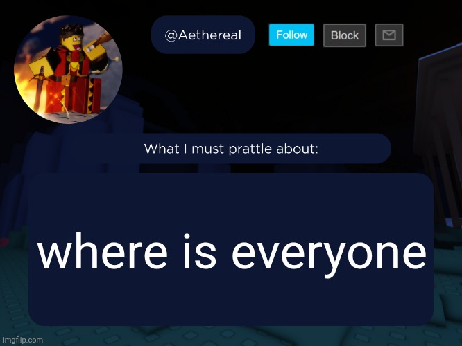 aethereal's forsaken template | where is everyone | image tagged in aethereal's forsaken template | made w/ Imgflip meme maker