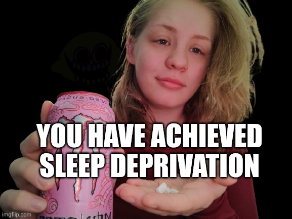 sleep deprivation | YOU HAVE ACHIEVED SLEEP DEPRIVATION | image tagged in sleep,pain,lemon,monster | made w/ Imgflip meme maker
