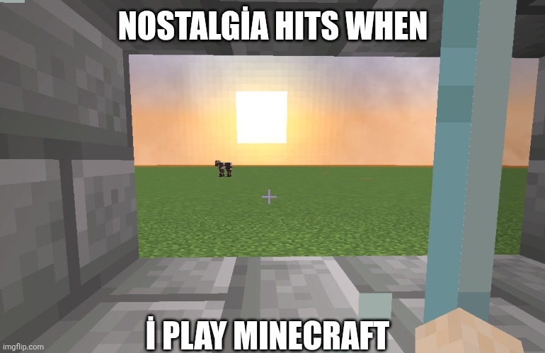 NOSTALGİA hit | NOSTALGİA HITS WHEN; İ PLAY MINECRAFT | image tagged in nostalg a hit | made w/ Imgflip meme maker