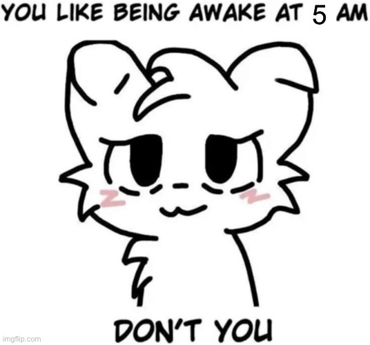 Staying up until unreasonable hours with classes the next morning is fun | 5 | made w/ Imgflip meme maker
