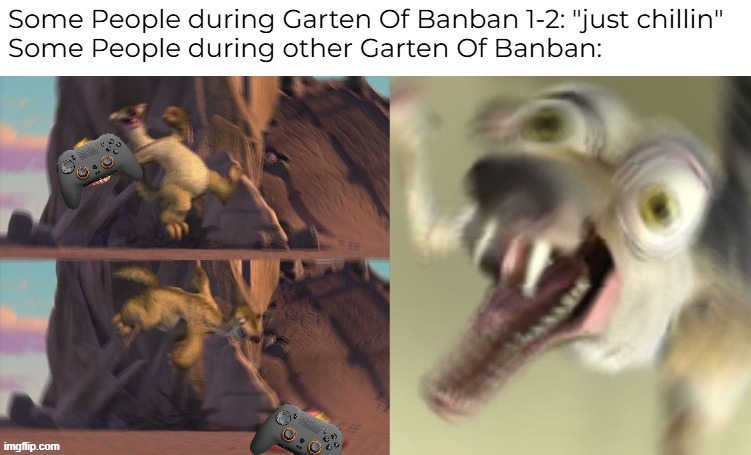 Garten Of Banban meme again | Some People during Garten Of Banban 1-2: "just chillin"
Some People during other Garten Of Banban: | image tagged in funny memes,game,ice age | made w/ Imgflip meme maker