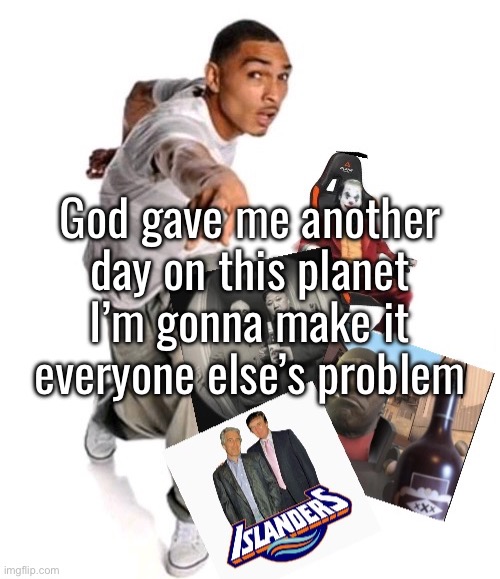 God gave me another day on this planet I’m gonna make it everyone else’s problem | made w/ Imgflip meme maker