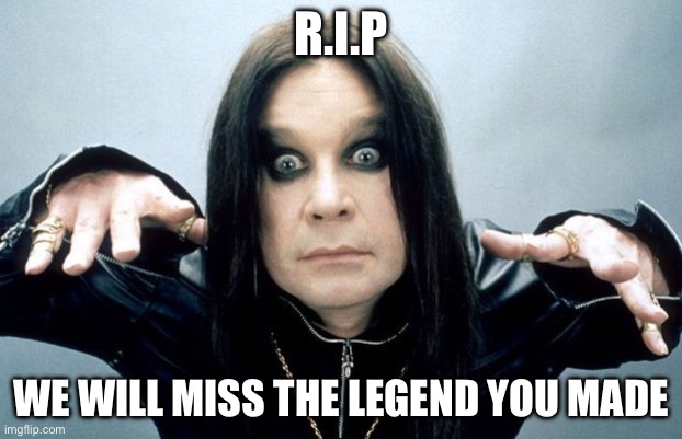 R.I.P | R.I.P; WE WILL MISS THE LEGEND YOU MADE | image tagged in ozzy osbourne | made w/ Imgflip meme maker